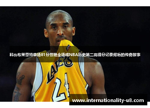 科比布莱恩特单场81分惊艳全场成NBA历史第二高得分记录背后的传奇故事