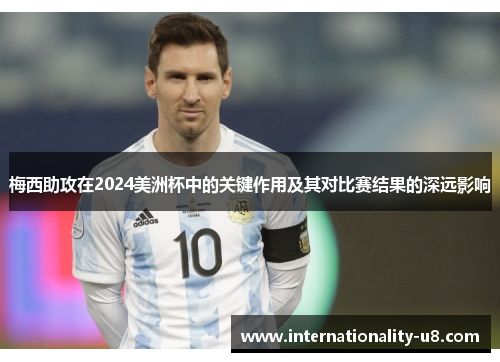 梅西助攻在2024美洲杯中的关键作用及其对比赛结果的深远影响