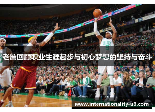 老詹回顾职业生涯起步与初心梦想的坚持与奋斗