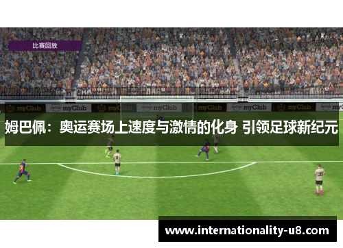 姆巴佩：奥运赛场上速度与激情的化身 引领足球新纪元