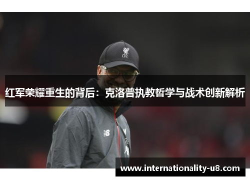 红军荣耀重生的背后：克洛普执教哲学与战术创新解析
