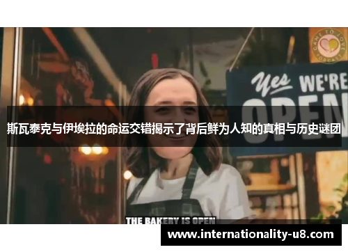 斯瓦泰克与伊埃拉的命运交错揭示了背后鲜为人知的真相与历史谜团