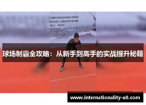 球场制霸全攻略：从新手到高手的实战提升秘籍