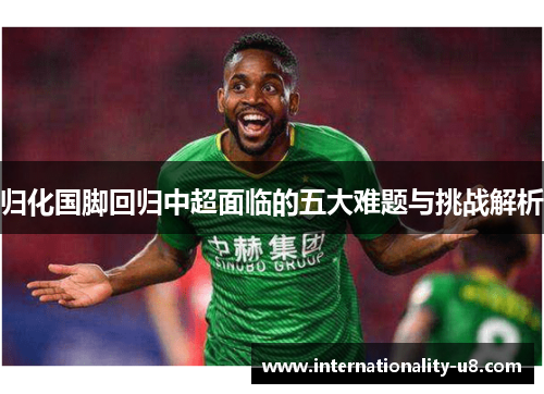 归化国脚回归中超面临的五大难题与挑战解析