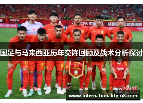 国足与马来西亚历年交锋回顾及战术分析探讨