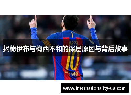 揭秘伊布与梅西不和的深层原因与背后故事